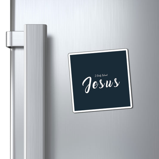 I Only Want Jesus! Magnets